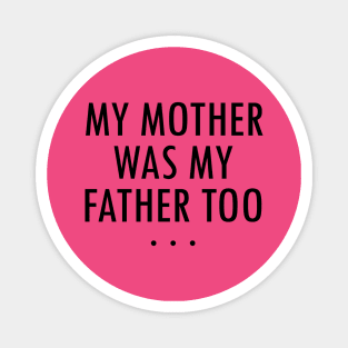 MY MOTHER WAS MY FATHER TOO BY WearYourPassion Magnet